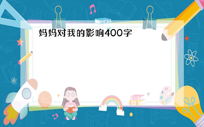 妈妈对我的影响400字