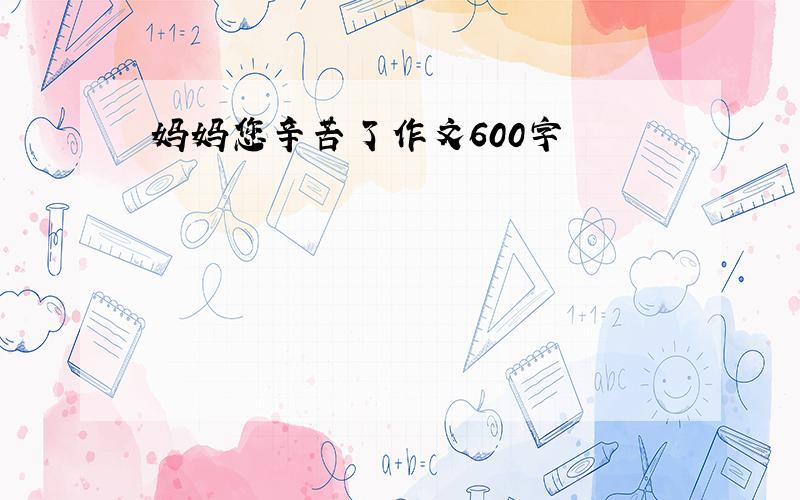 妈妈您辛苦了作文600字