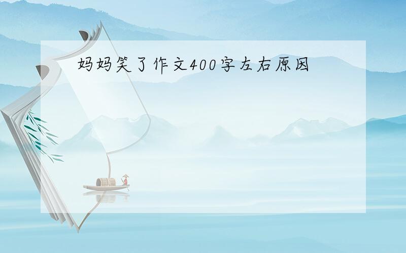 妈妈笑了作文400字左右原因