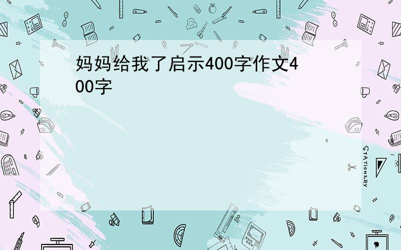 妈妈给我了启示400字作文400字