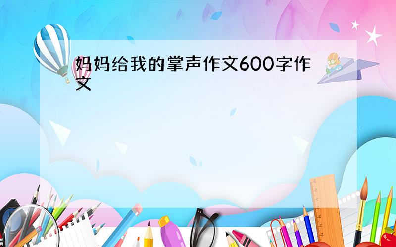 妈妈给我的掌声作文600字作文