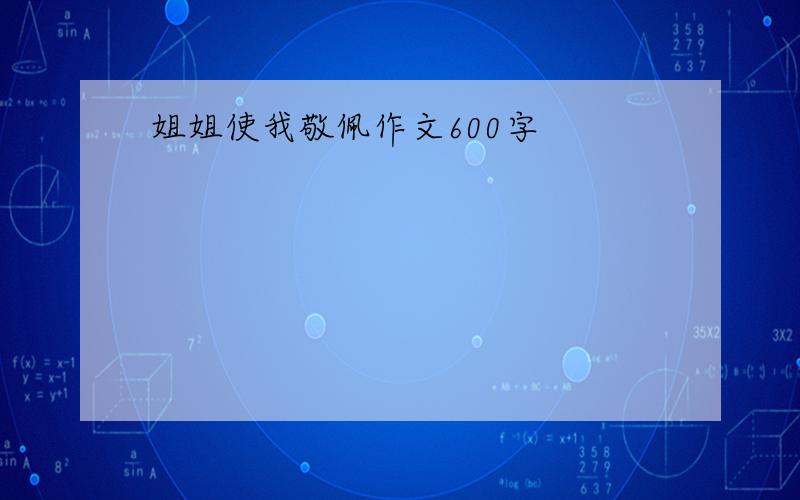 姐姐使我敬佩作文600字