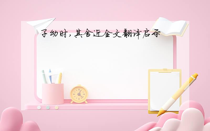 子幼时,其舍近全文翻译启示