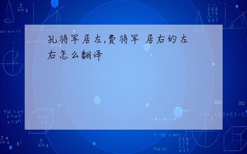 孔将军居左,费将军 居右的左右怎么翻译