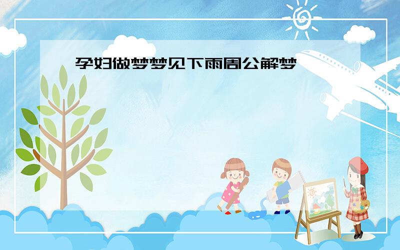 孕妇做梦梦见下雨周公解梦