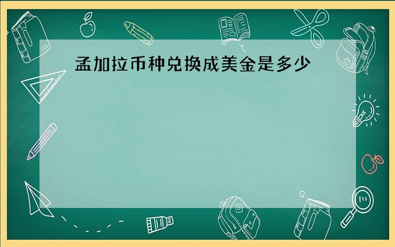 孟加拉币种兑换成美金是多少