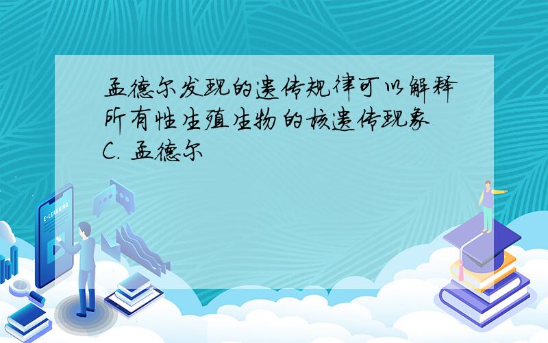 孟德尔发现的遗传规律可以解释所有性生殖生物的核遗传现象 C. 孟德尔