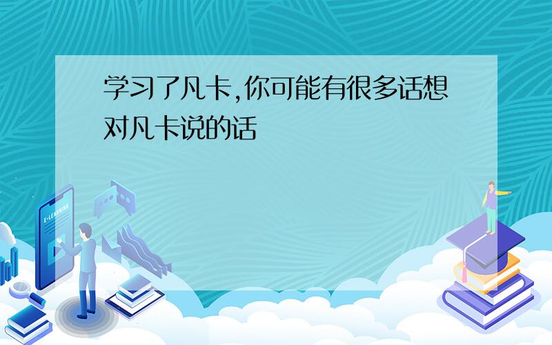 学习了凡卡,你可能有很多话想对凡卡说的话