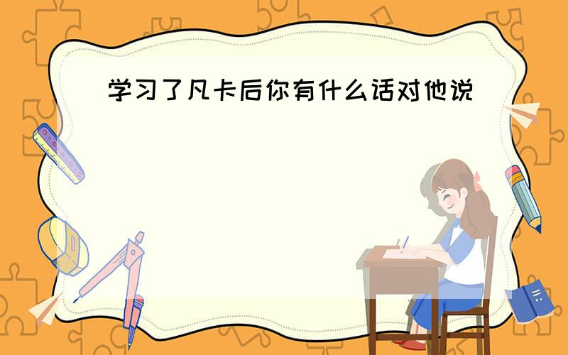 学习了凡卡后你有什么话对他说