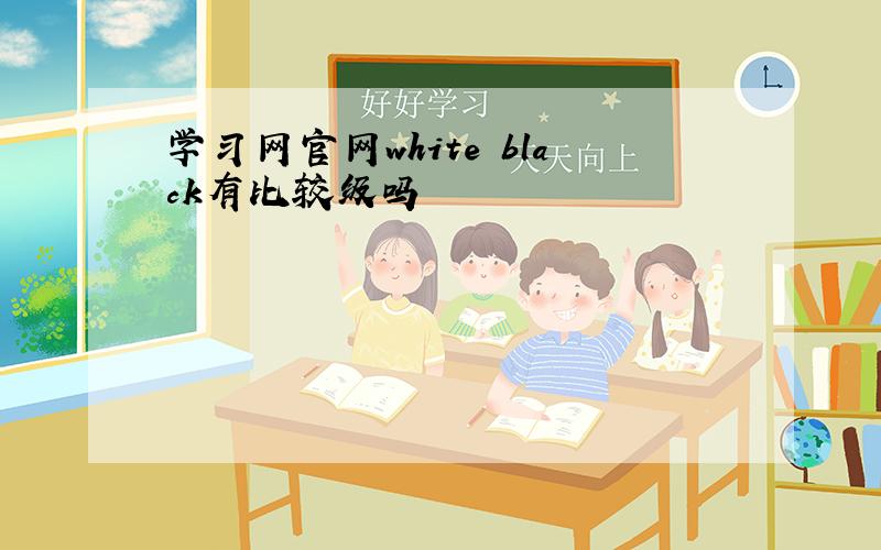 学习网官网white black有比较级吗