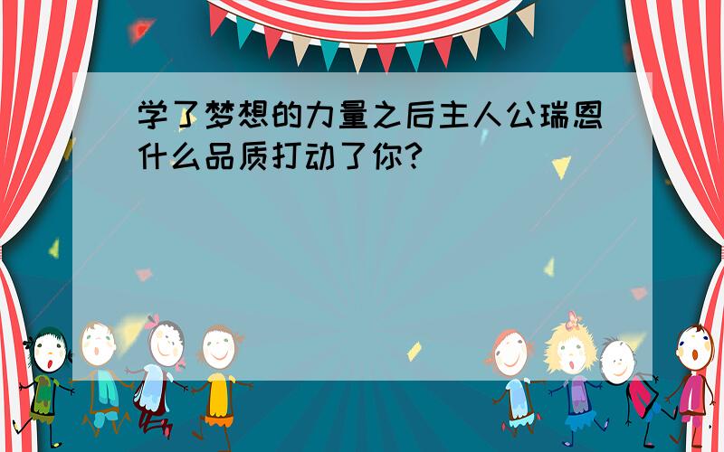 学了梦想的力量之后主人公瑞恩什么品质打动了你?