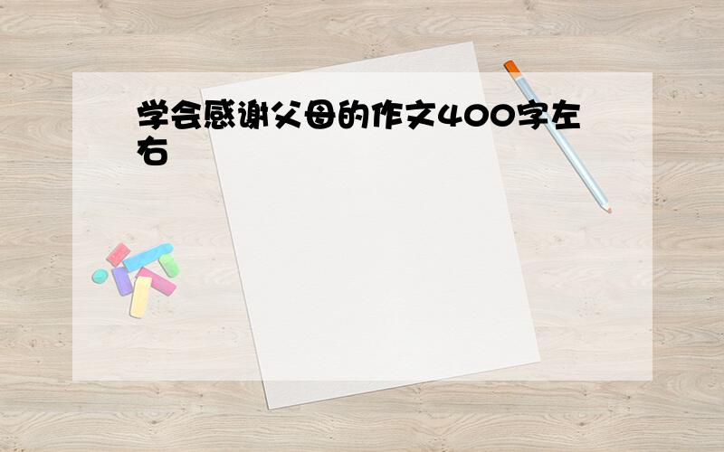 学会感谢父母的作文400字左右