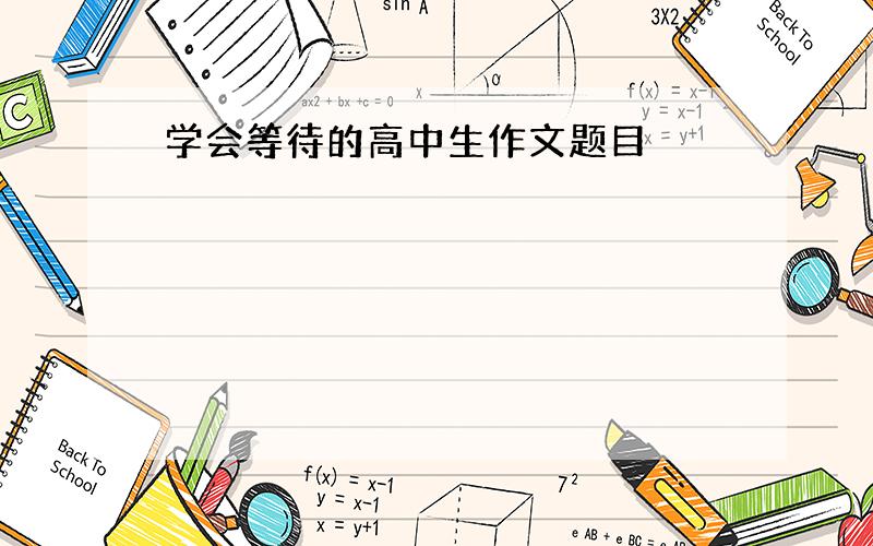 学会等待的高中生作文题目