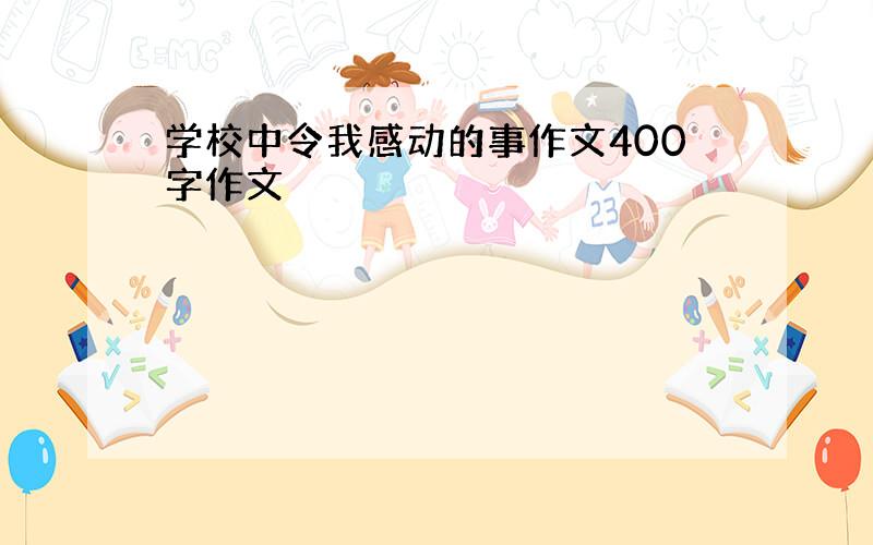 学校中令我感动的事作文400字作文