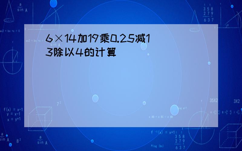 6×14加19乘0.25减13除以4的计算