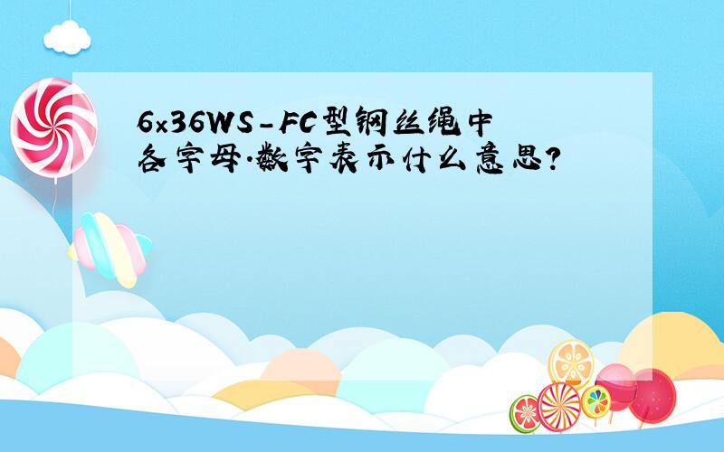 6×36WS-FC型钢丝绳中各字母.数字表示什么意思?