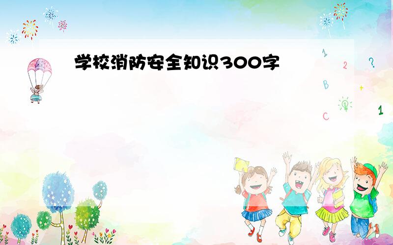 学校消防安全知识300字