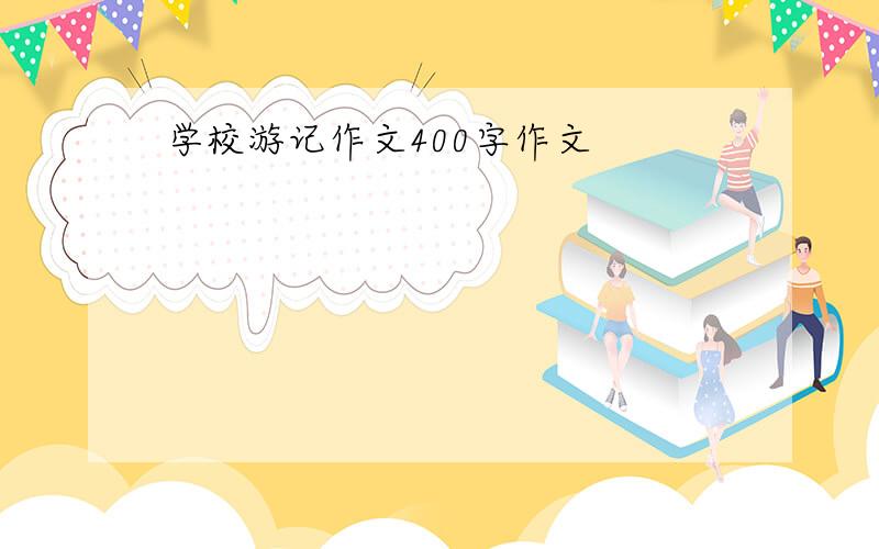 学校游记作文400字作文