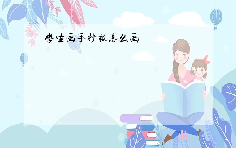 学生画手抄报怎么画