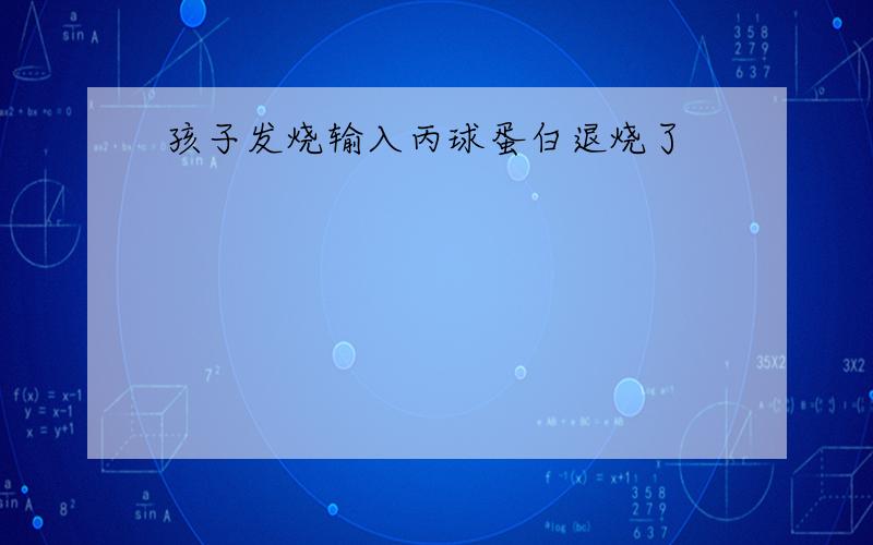 孩子发烧输入丙球蛋白退烧了