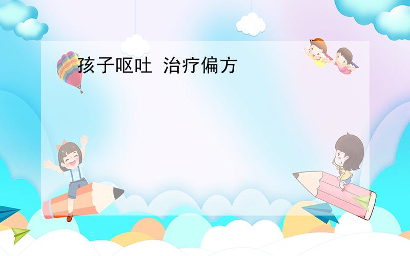 孩子呕吐 治疗偏方