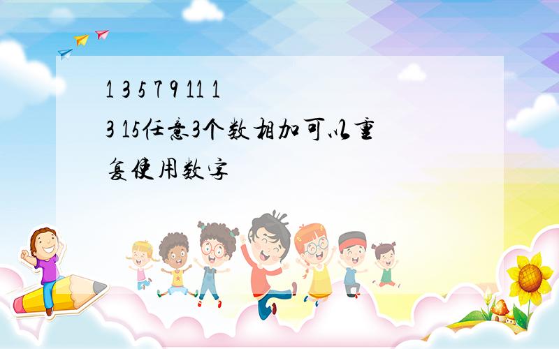 1 3 5 7 9 11 13 15任意3个数相加可以重复使用数字