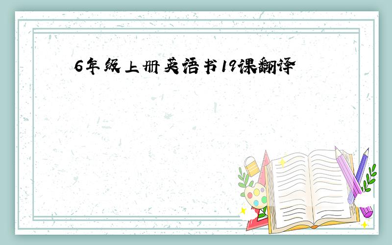 6年级上册英语书19课翻译