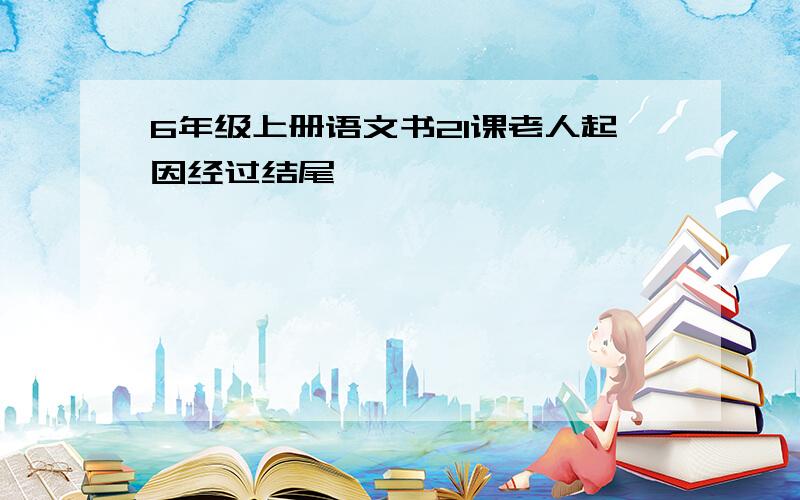 6年级上册语文书21课老人起因经过结尾