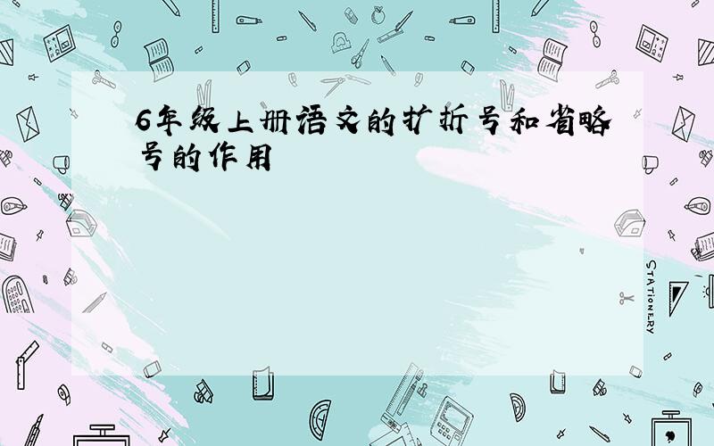 6年级上册语文的扩折号和省略号的作用