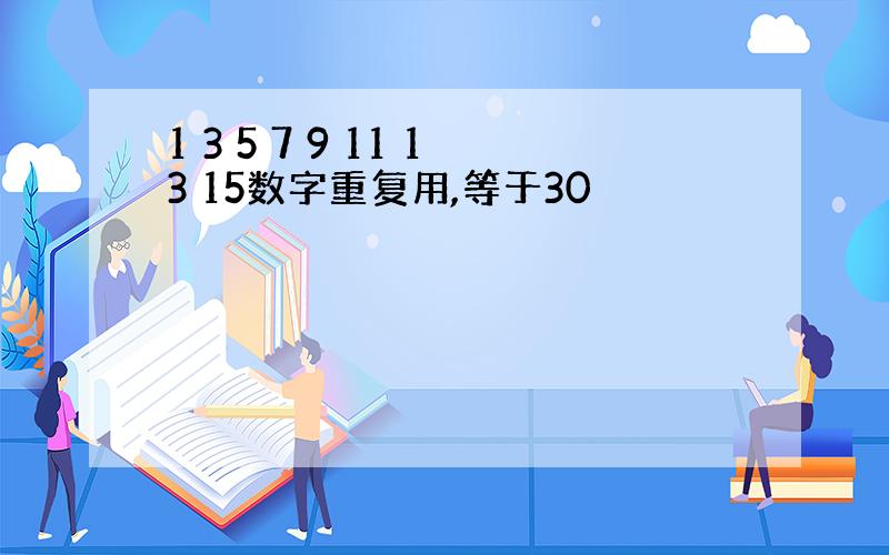 1 3 5 7 9 11 13 15数字重复用,等于30