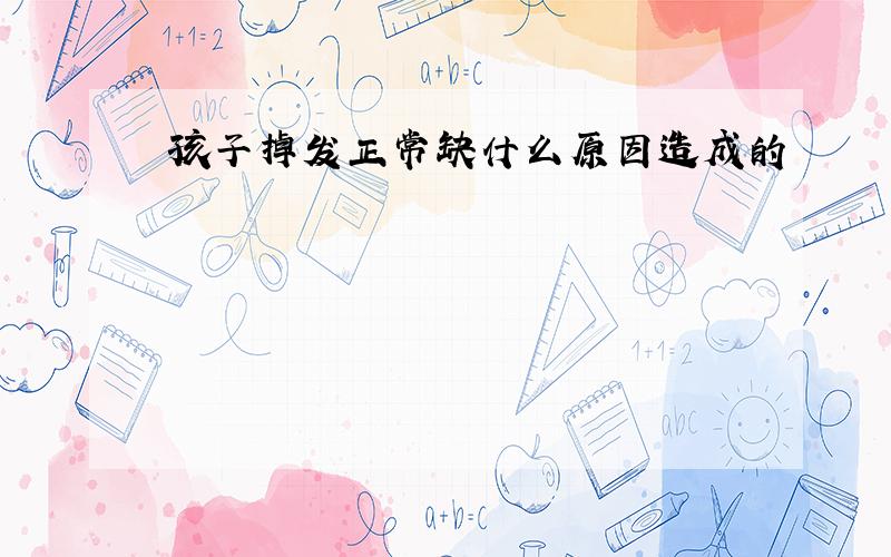 孩子掉发正常缺什么原因造成的