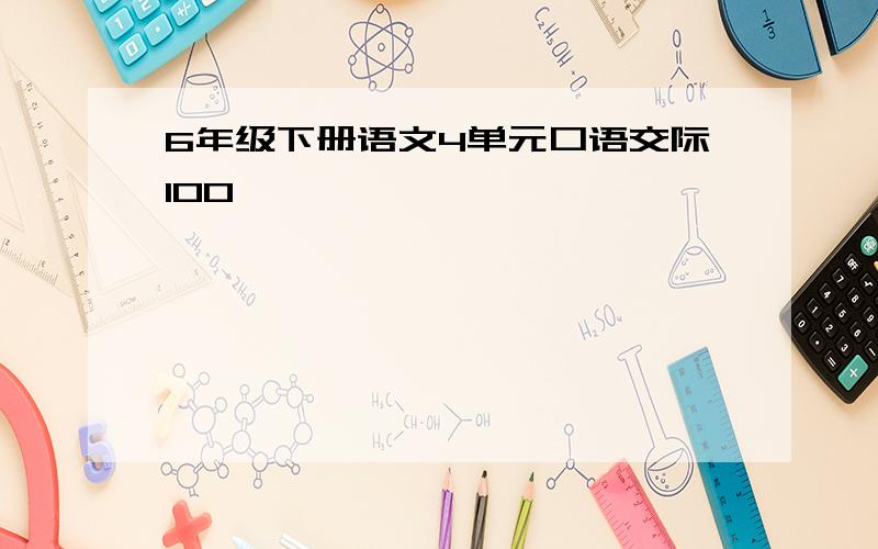 6年级下册语文4单元口语交际100