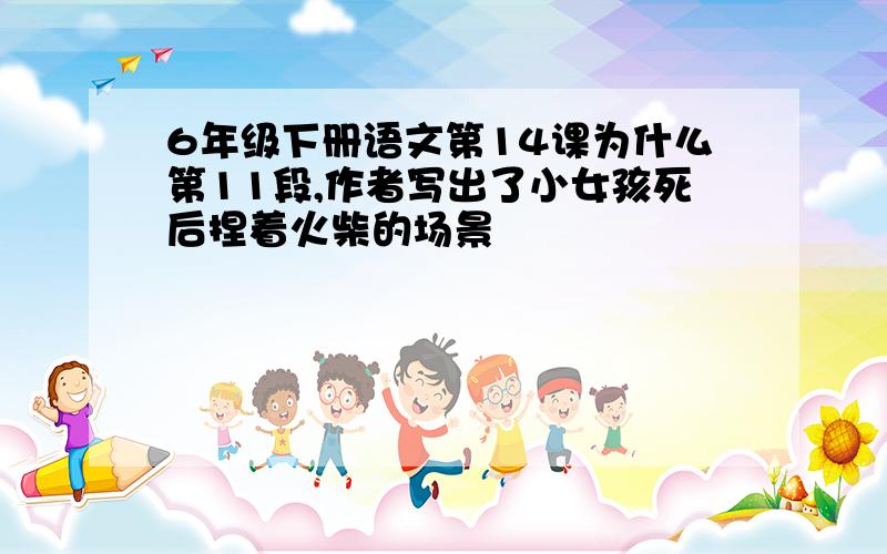 6年级下册语文第14课为什么第11段,作者写出了小女孩死后捏着火柴的场景