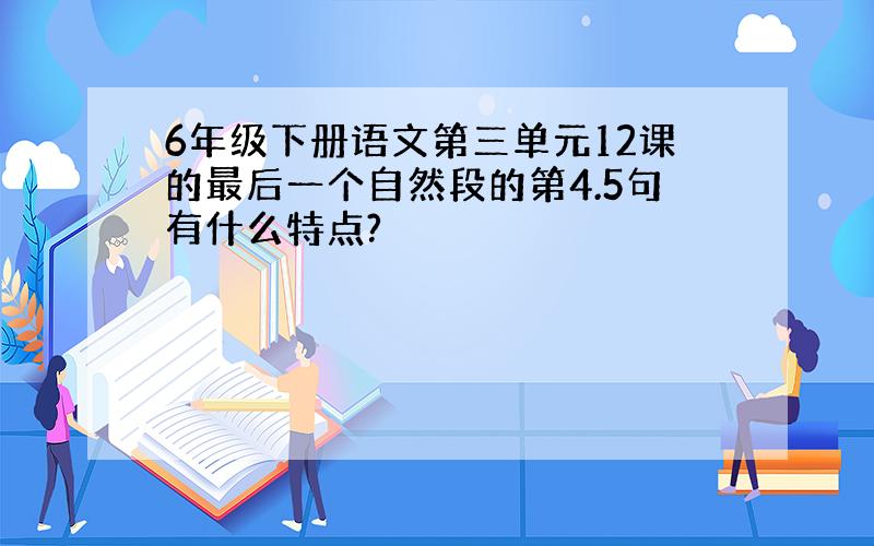 6年级下册语文第三单元12课的最后一个自然段的第4.5句有什么特点?