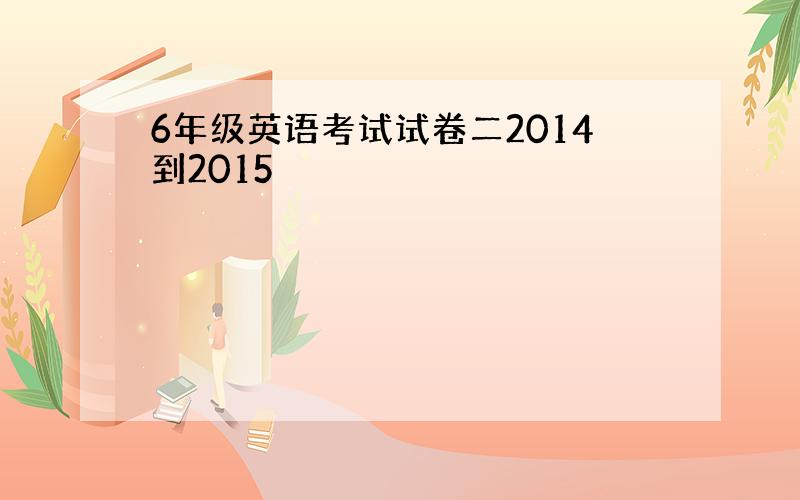 6年级英语考试试卷二2014到2015