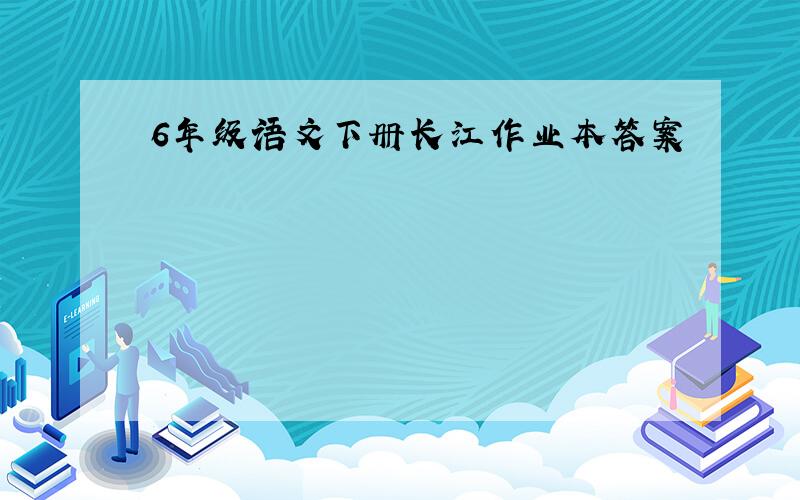 6年级语文下册长江作业本答案