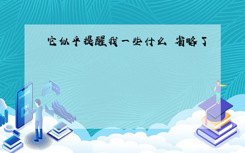 它似乎提醒我一些什么 省略了