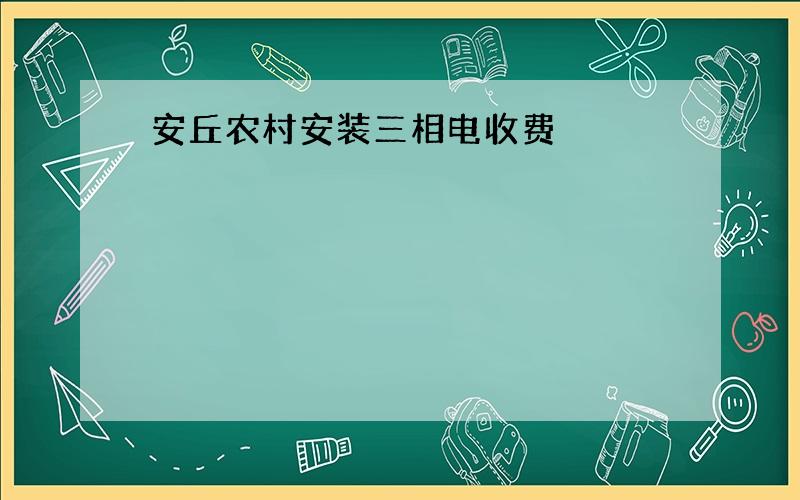 安丘农村安装三相电收费