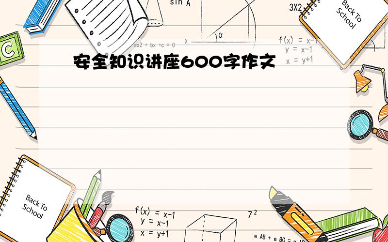 安全知识讲座600字作文