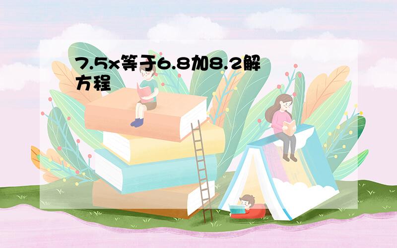 7.5x等于6.8加8.2解方程