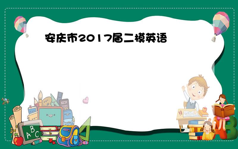 安庆市2017届二模英语