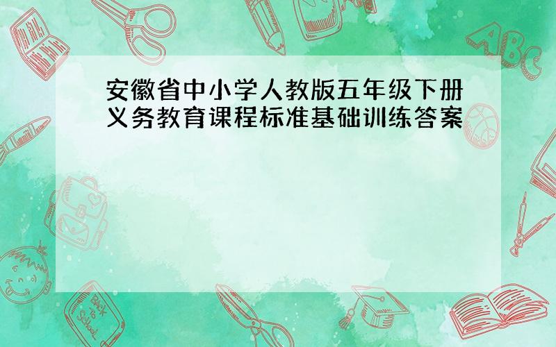 安徽省中小学人教版五年级下册义务教育课程标准基础训练答案