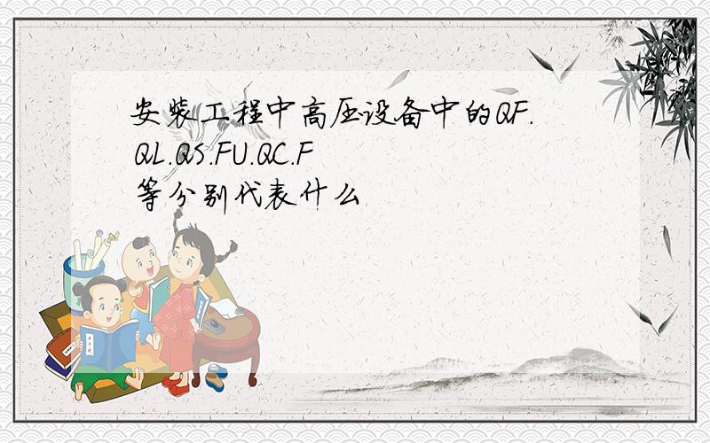 安装工程中高压设备中的QF.QL.QS.FU.QC.F 等分别代表什么