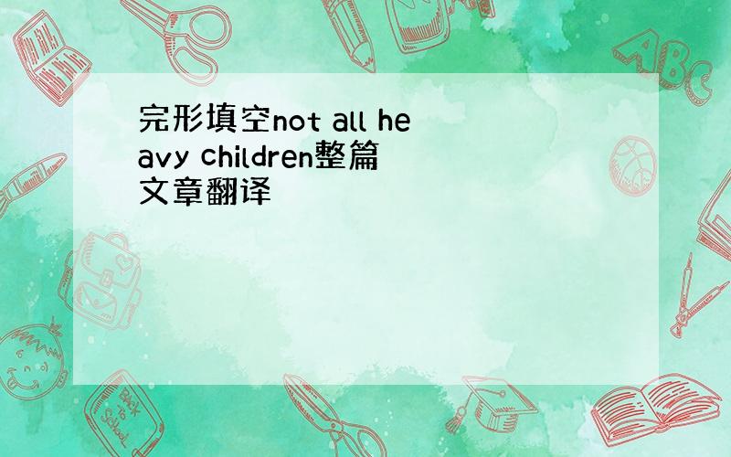 完形填空not all heavy children整篇文章翻译