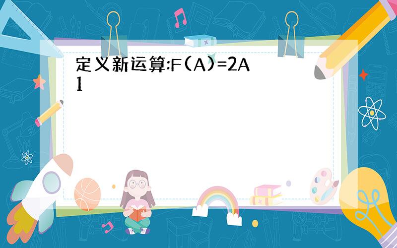 定义新运算:F(A)=2A 1