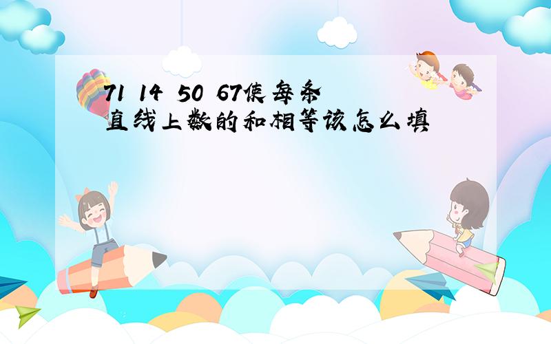 71 14 50 67使每条直线上数的和相等该怎么填