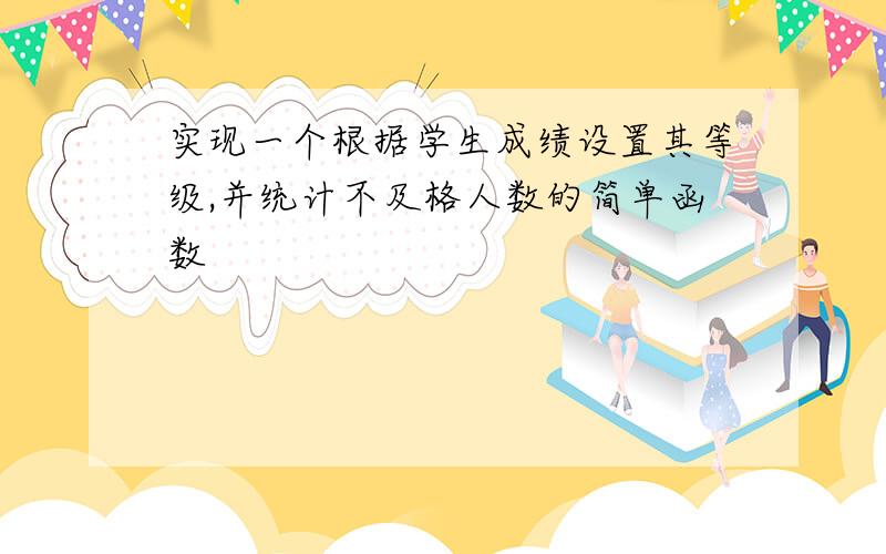 实现一个根据学生成绩设置其等级,并统计不及格人数的简单函数