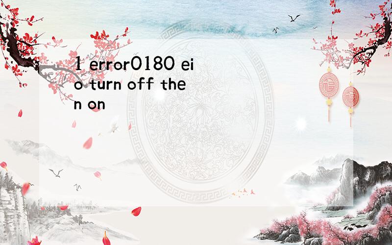 1 error0180 eio turn off then on