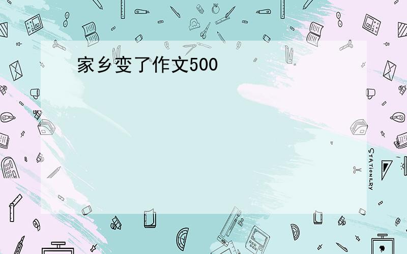 家乡变了作文500