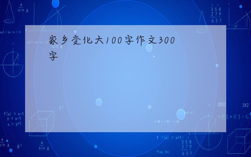 家乡变化大100字作文300字